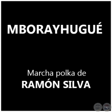 MBORAYHUGUÉ - Marcha polka de RAMÓN SILVA